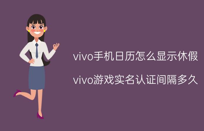 vivo手机日历怎么显示休假 vivo游戏实名认证间隔多久？